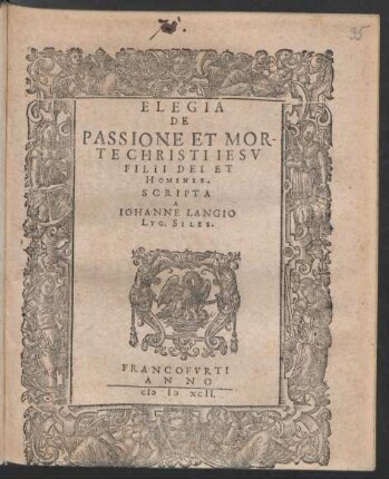 ELEGIA || DE || PASSIONE ET MOR-||TE CHRISTI IESV || FILII DEI ET || HOMINIS.|| SCRIPTA || A || IOHANNE LANGIO || LYG. SILES.||