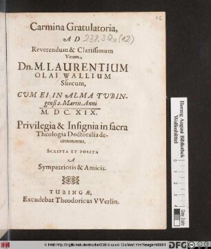 Carmina Gratulatoria, Ad Reverendum & Clarissimim Virum Dn. Laurentium Olai Wallium Suecum : Cum Ei In Alma Tubingensi 2. Martii, Anni M.DC.XIX. Privilegia & Insignia in sacra Theologia Doctoralia decernerentur