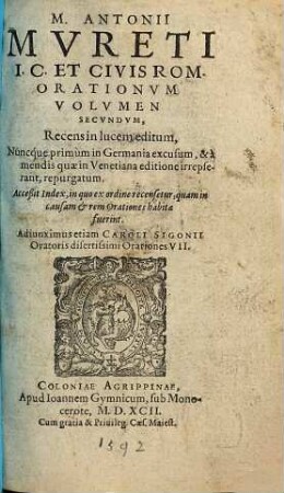 M. Antonii Mvreti I.C. Et Civis Rom. Orationvm Volvmina Dvo : Qvorvm Primvm Ante aliquot annos in lucem prodijt, Secundum verò Recens est editum ; Accesserunt Indices, in quibus ex ordine recensentur, quam in causam, et rem Orationes habitae fuerint, Volvmen Secvndvm