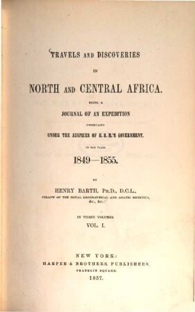 Travels and Discoveries in North and Central Africa : Being a Journal of an Expedition, Undertaken under the Auspices of H. B. M'.s Government, in the Years 1849 - 1855. By Henry Barth. In 3 Volumes. 1