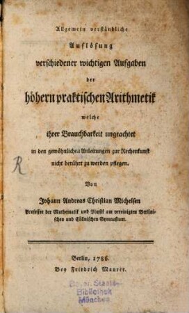 Allgemein verständliche Auflösung verschiedener wichtigen Aufgaben der höhern praktischen Arithmetik welche ihrer Brauchbarkeit ungeachtet in den gewöhnlichen Anleitungen zur Rechenkunst nicht berührt zu werden pflegen