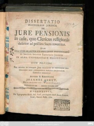 Dissertatio Inauguralis Juridica De Jure Pensionis in casu, quo Clericus religionis desertor ad pristina Sacra revertitur : Magontiaci Die Mensis Novemb. 1784.