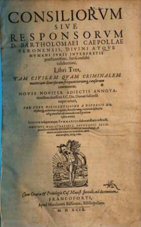 Consiliorum sive responsorum Bartholomaei Caepollae ... libri tres : tam civilem quam criminalem materiam diversarum frequentiorumque causarum continentes, 1