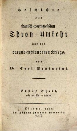 Geschichte der spanisch-portugiesischen Thron-Umkehr und des daraus entstandenen Kriegs, T. 1 : Mit 82 Akten-Stücken