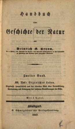 Handbuch einer Geschichte der Natur. 2, III. Theil: Organisches Leben : Ergebnisse hauptsächlich aus der lebenden Welt über Entwickelung, Verbreitung und Untergang der früheren Bevölkerungen der Erde