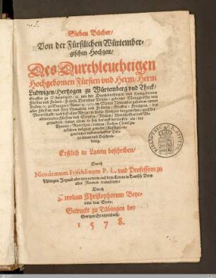 Sieben Bücher, Von der Fürstlichen Würtembergischen Hochzeit, Des ... Fürsten vnd Herrn, Herrn Ludwigen, Hertzogen zu Würtemberg vnd Theck ... : mit ... Dorothea Vrsula, geborner Marggräffin von Baden ... Anno ... 1575. im Monat Nouember gehalten ...