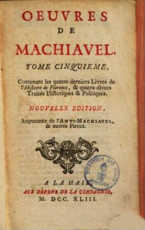 Oeuvres De Machiavel, 5. Contenant les quatre derniers livres de l'Histoire de Florence & quatre divers traités historiques & politiques