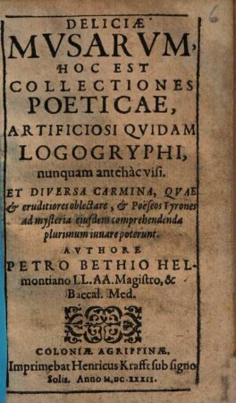 Deliciae Mvsarum, Hoc Est Collectiones Poeticae, Artificiosi Qvidam Logogryphi, nunquam antehàc visi. Et Diversa Carmina ...