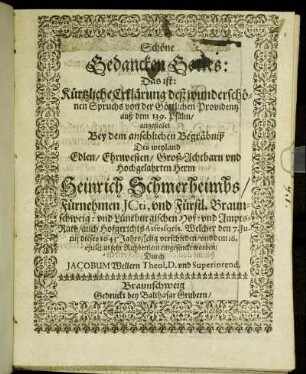 Schöne Gedancken Gottes: Das ist: Kürtzliche Erklärung deß wunderschönen Spruchs von der Göttlichen Providentz auß dem 139. Psalm : angestellet Bey dem ansehlichen Begräbniß Des ... Heinrich Schmerheimbs/ ... Welcher den 7. Iunii dieses 1643 Jahrs/ selig verschieden/ und dem 16. eiusd. in sein Ruhbettlein eingesenckt worden