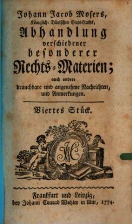 Johann Jacob Mosers, Königlich-Dänischen Etats-Raths, Abhandlung verschiedener besonderer Rechts-Materien, 4