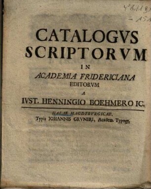 Catalogus Scriptorum In Academia Fridericiana Editorum a Iust. Henningio Boehmero IC.