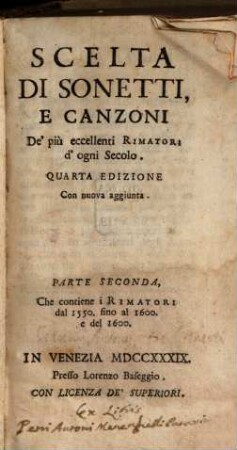 Scelta di sonetti e canzoni, de più eccellenti Rimatori d'ogni Secolo, 2. Che contiene i Rimatori dal 1550. fino al 1600. e del 1600.