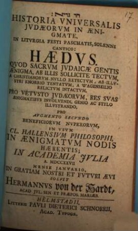 Historia Universalis Judaeorum In Aenigmate, In Liturgia Festi Paschatis, Solenni Cantico: Haedus : Quod Sacrum Judaicae Gentis Aenigma, Ab Illis Sollicite Tectum, A Christianorum Nullo Retectum, Ab Illustri Knorrio Tentatum, A Wagenseilio Relictum Intactum ...