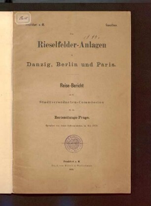 Die Rieselfelder-Anlagen in Danzig, Berlin und Paris : Reise-Bericht an die Stadtverordneten-Commission für die Berieselungs-Frage ; erstattet von deren Subcommission im Mai 1879