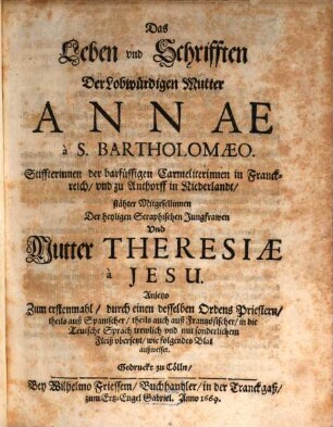 Das Leben und Schrifften der Lobwürdigen Mutter Annae à S. Bartholomaeo : Stiffterinn der barfüssigen Carmeliterinnen in Franckreich ...