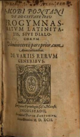 Jacobi Pontani De Societate Iesv Progymnasmatvm Latinitatis, Sive Dialogorvm Volumen .... 3,1, De variis rerum generibus