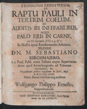 Trifolium Exegeticum, De Raptu Pauli In Tertium Coelum, De Auditis Ibi Ineffabilibus, Deque Palo Eius In Carne, ex II. Corinth. XII.2.4.& 7.