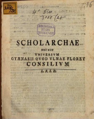 Scholarchae nec non universum Gymnasii, quod Ulmae floret, Consilium L. B. S. D.