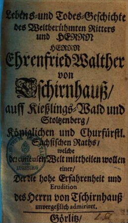 Lebens- & Todes-Geschichte des weltberühmten Ritters E. W. v. Tschirnhauß auf Kießlingswald & Stoltzenberg ...