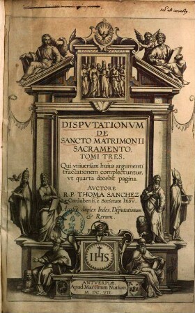 Disputationvm De Sancto Matrimonii Sacramento Tomi Tres : Qui vniuersam huius argumenti tractationem complectuntur, vt quarta docebit pagina, Tom. 1