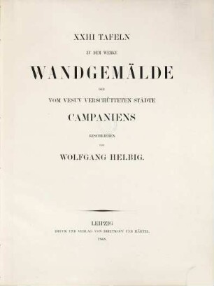 Wandgemälde der vom Vesuv verschütteten Städte Campaniens, [2]. XXIII Tafeln zu dem Werke Wandgemälde der vom Vesuv verschütteten Städte Campaniens beschrieben von Wolfgang Helbig