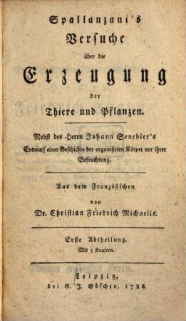 Spallanzani's Versuche über die Erzeugung der Thiere und Pflanzen : Nebst des Herrn Johann Senebier's Entwurf einer Geschichte der organisirten Körper vor ihrer Befruchtung