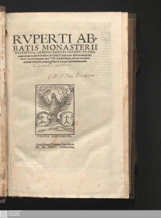 Rvperti Abbatis Monasterii Tvitiensis, Ordinis Sancti Benedicti, Theologi antiqui ac planè clarissimi, in Cantica Canticorum de incarnatione domini, Commentariorum, libri VII : à multis seculis, in hunc usq[ue] diem maximè desyderati, multo[que] labore ac sumptu iam tandem excusi
