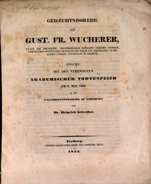 Gedaechtnissrede auf Gust. Fr. Wucherer : gehalten bei des Verewigten akademischer Todtenfeier am 9. Mai 1844 in der Universitätskirche zu Freiburg