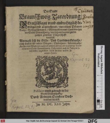 Der Stadt Braunschweig Taxordnung : Berathschlaget unnd eindrechtiglich bewilliget und angenohmen/ von einem Erbaren Rathe/ Rathsgeschwornen/ Gildemeistern unnd Haubtleuthen der Stadt Braunschweig ... ; Wornach sich die Gilde: Und Handtwercksleuthe/ auch sonsten alle andere Bürgere ... und jede angehörige Unterthanen der Stadt Braunschweig: Deßgleichen auch die Jenigen/ so daselbsten negotiiren unnd handeln wollen/ zurichten haben ; [Und ist hievorgeschriebene Ordnung ... angenohmen ... im 1622 Jahre/ Den 16. Monats Tag Aprilis]