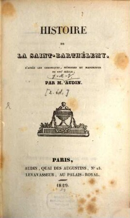 Histoire de la Saint-Barthélemy d'après les chroniques, memoires et manuscrits du XVI. siècle