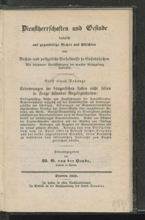 Dienstherrschaften und Gesinde bezüglich auf gegenseitige Rechte und Pflichten oder Rechts- und polizeiliche Verhältnisse in Gesindesachen : Mit besonderer Berücksichtigung der neuesten Gesetzgebung bearbeitet ; Nebst einem Anhange Erörterungen im bürgerlichen Leben nicht selten in Frage stehender Angelegenheiten ...