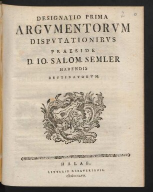 Designatio Prima Argumentorum Disputationibus Praeside D. Jo. Salom. Semler Habendis Destinatorum