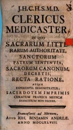 J. H. C. H. S. D. M. Clericus medicaster, in quo ... demonstratur sacerdotem imprimis curatum praveos medicae exercitium non decere