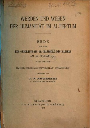 Werden und Wesen der Humanität im Altertum : Rede zur Feier des Geburtstages Sr. Majestät des Kaisers am 26. Januar 1907 in der Aula der Kaiser-Wilhelms-Universität Strassburg