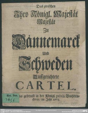 Das zwischen Ihro Königl. Majestät Majestät Zu Dännemarck Und Schweden Auffgerichtete Cartel