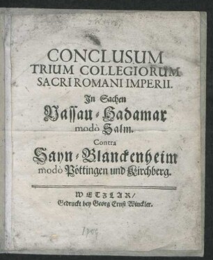 Conclusum Trium Collegiorum Sacri Romani Imperii : In Sachen Nassau-Hadamar mod`o Salm. Contra Sayn-Blanckenheim mod`o Pöttingen und Kirchberg