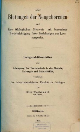 Ueber Blutungen der Neugeborenen und ihre ätiologischen Momente, mit besonderer Berücksichtigung ihrer Beziehungen zur Lues congenita : Inaug.-Diss.