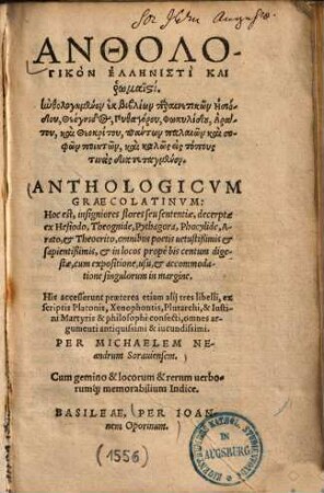 Anthologicvm Graecolatinvm : Hoc est, insigniores flores seu sententiae, decerptae ex Hesiodo, Theognide, Pythagora, Phocylide, Arato, & Theocrito, omnibus poetis uetustißimis & sapientißimis, & in locos propè bis centumdi gestae, cum expositione, usu & accommodatione singulorum in margine. = Anthologikon Hellēnisti Kai rōmaisti