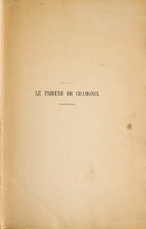 Histoire de la vallée et du prieuré de Chamonix du Xe au XVIIIe siècle : Le prieuré de Chamonix. D'après les documents recueillis par [Jacques] A[drien] Bonnefoy