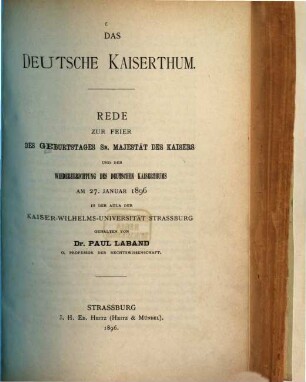 Das deutsche Kaiserthum : Rede zur Feier des Geburtstages Sr. Majestät des Kaisers und der Wiedererrichtung des deutschen Kaiserthums am 27. Januar 1896 in der Kaiser-Wilhelms-Universität Strassburg