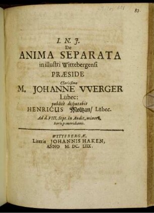 De Anima Separata in illustri Wittebergensi Praeside Clarissimo M. Johanne Werger Lübec: publice disputabit Henricus Moltzan/ Lübec. Ad d. VIII. Sept. ...