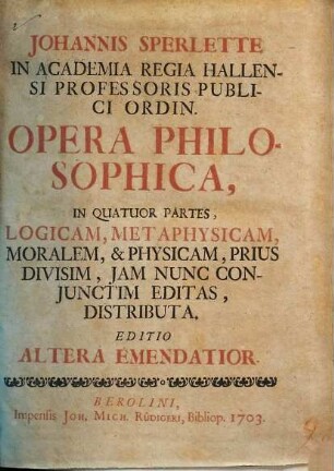 Johannis Sperlette ... Opera philosophica : in quatuor partes, logicam, metaphysicam, moralem, & physicam, prius divisim, iam nunc coniunctim editas, distributa, [1/2]. Logica, Metaphysica