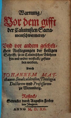 Warnung Vor dem gifft der Caluinisten Sacramentschwermerey Vnd vor andern gefehrlichen Außlegungen der heiligen Schrifft so in Caluinischen Büchern hin vnd wider versteckt gefunden werden
