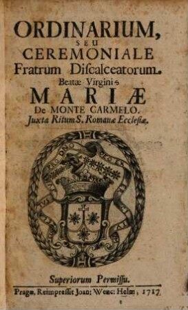 Ordinarium, Seu Ceremoniale Fratrum Discalceatorum Beatae Virginis Mariae De Monte Carmelo. Juxta Ritum S. Romanae Ecclesiae