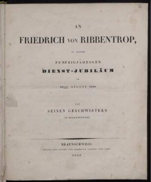 An Friedrich von Ribbentrop, zu seinem funfzigjährigen Dienst-Jubiläum am 26sten August 1838 von seinen Geschwistern in Braunschweig