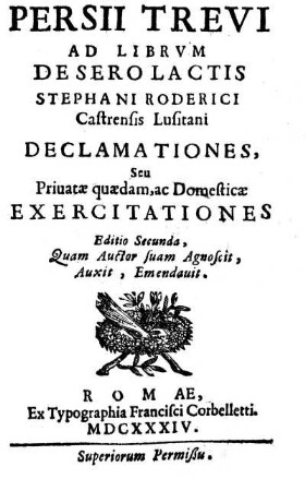 Persii Trevi [d.i. Petri Servii] Ad Librvm De Sero Lactis Stephani Roderici Castrensis Lusitani Declamationes : Seu Priuatæ quædam, ac Domesticæ Exercitationes
