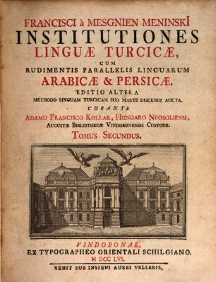 Francisci à Mesgnien Meninski Institutiones Linguæ Turcicæ, Cum Rudimentis Parallelis Linguarum Arabicæ et Persicæ, Tomus Secundus