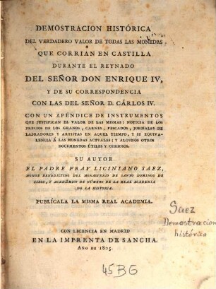 Demostración histórica del verdadero valor de todas las Monedas que corrían en Castilla durante el Reynedo de Don Enrique IV y de su correspondencia con las de Don Carlos IV