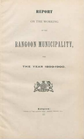 1899/1900: Report on the working of the Rangoon municipality