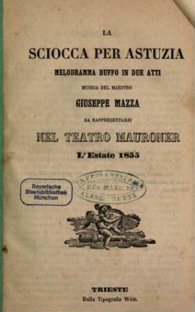 La sciocca per astuzia : melodramma buffo in due atti ; da rappresentarsi nel Teatro Mauroner l'estate 1855